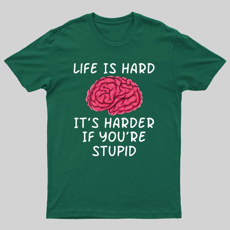 Life Is Hard If It's Harder If You're Stupid Geeky T-Shirt