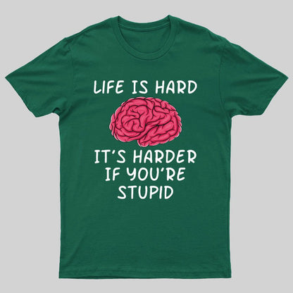 Life Is Hard If It's Harder If You're Stupid Geeky T-Shirt