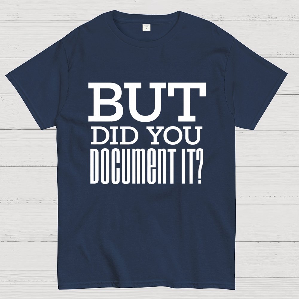 But Did You Document it？Geek T-Shirt