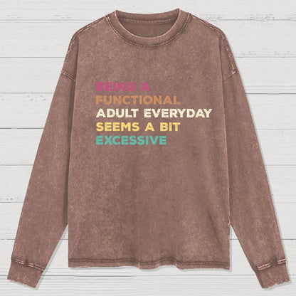 Being A Functional Adult Everyday Seems A Bit Excessive Adult Humor Washed Long Sleeve Tee