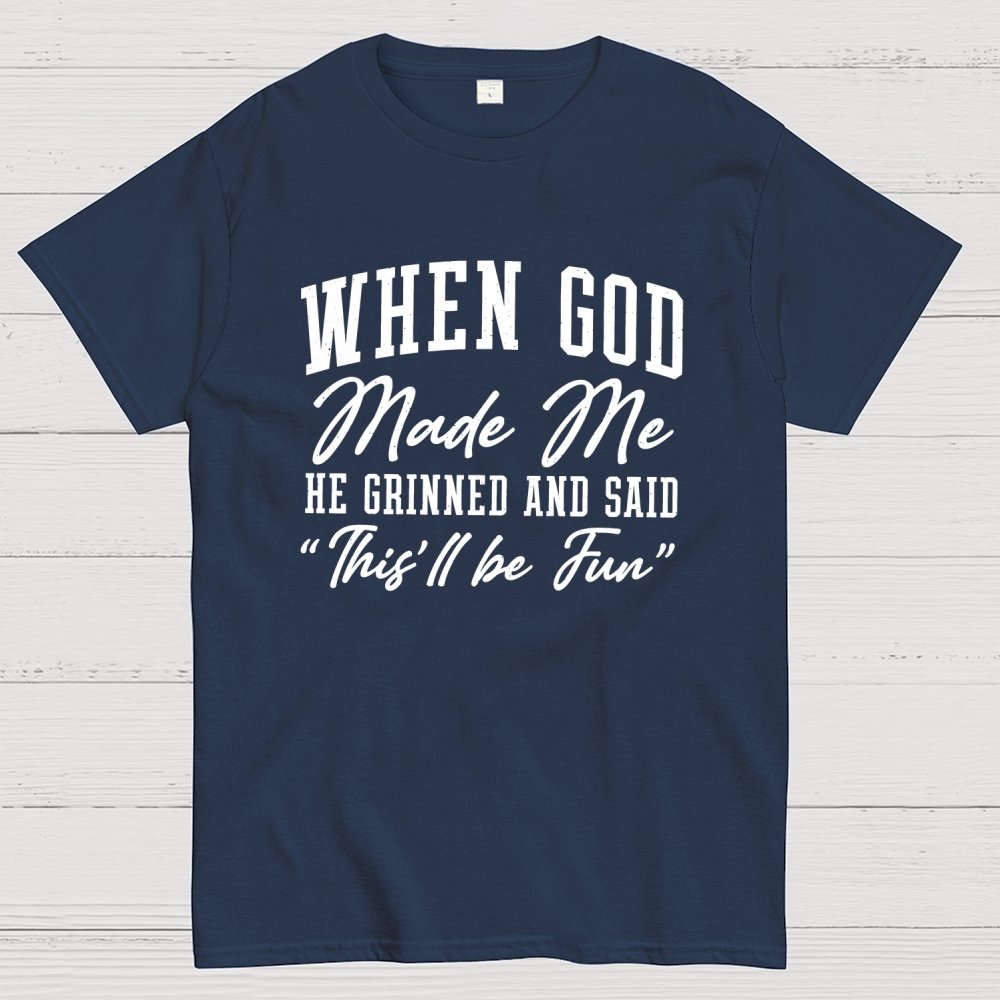 When God Made Me He Grinned and Said This ll Be Fun Geek T-Shirt