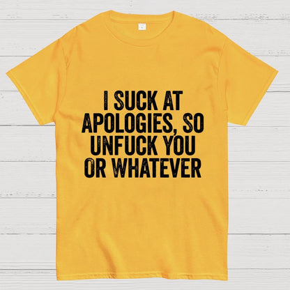 I Suck At Apologies So Unfuck You Or Whatever Geek T-Shirt