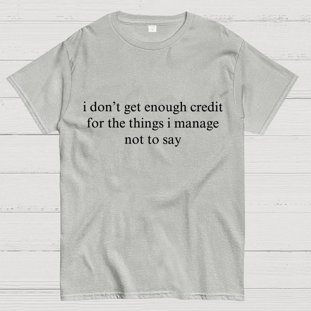 I Don't Get Enough Credit For The Things I Manage Not To Say Geek T-Shirt