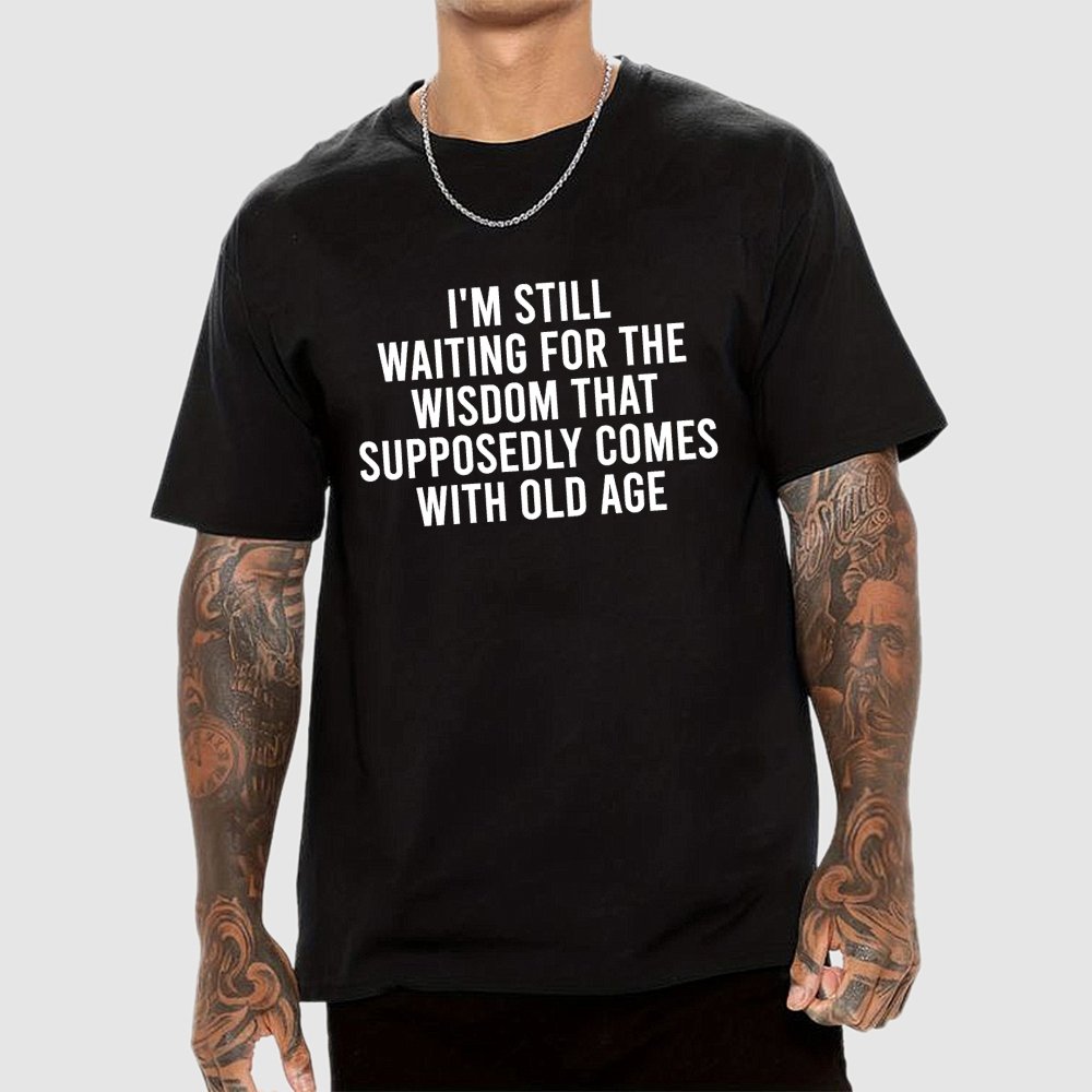 I'm Still Waiting For The Wisdom. That Supposedly Come With Old Age Geek T-Shirt