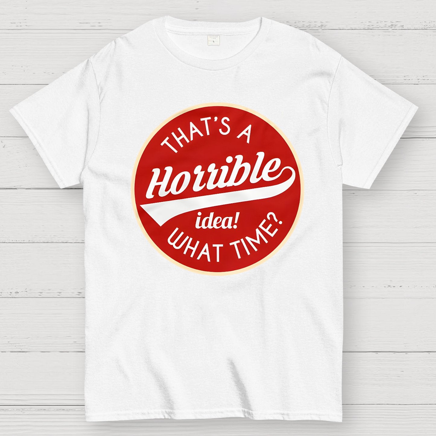That's A Horrible Idea What Time Geek T-Shirt