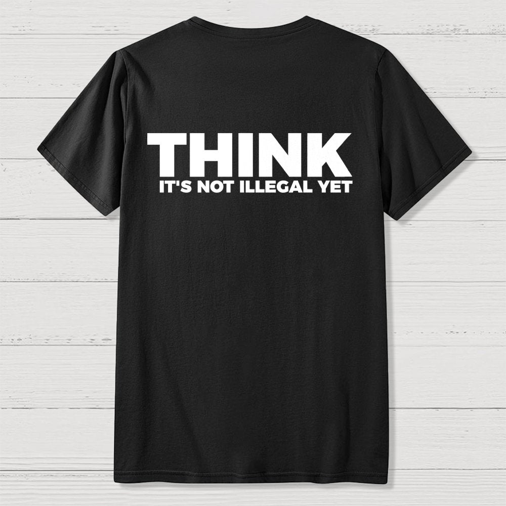 Sarcasm Think It's Not Illegal Yet Front And Back Printing Geek T-Shirt