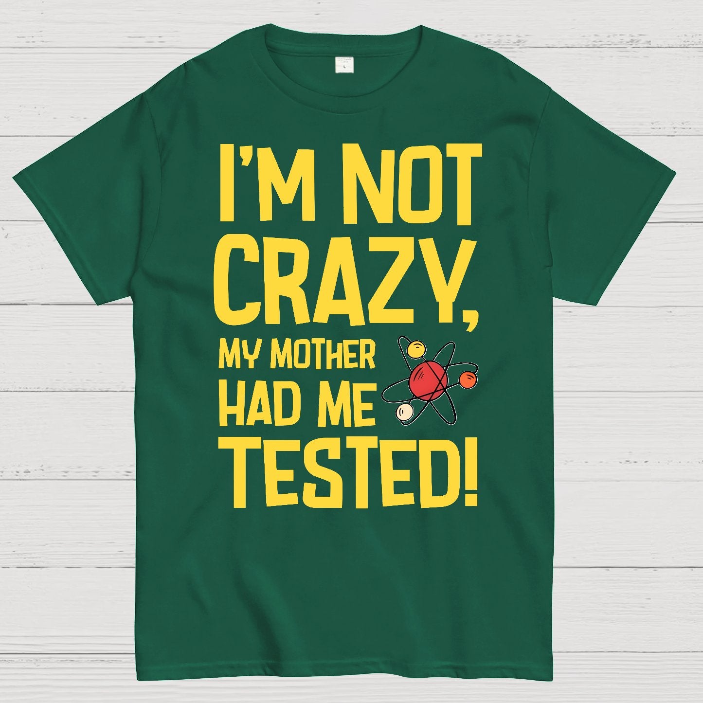 I'm Not Crazy, My Mother Had Me Tested! Geek T-Shirt
