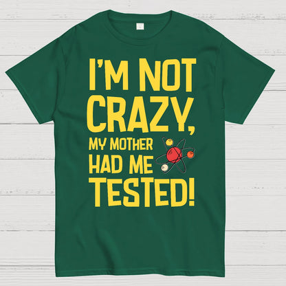 I'm Not Crazy, My Mother Had Me Tested! Geek T-Shirt