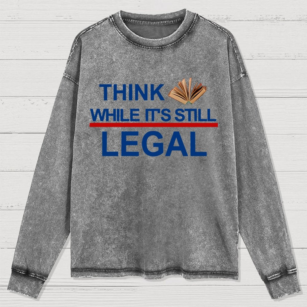 Think While Its Still Legal Washed Long Sleeve Tee
