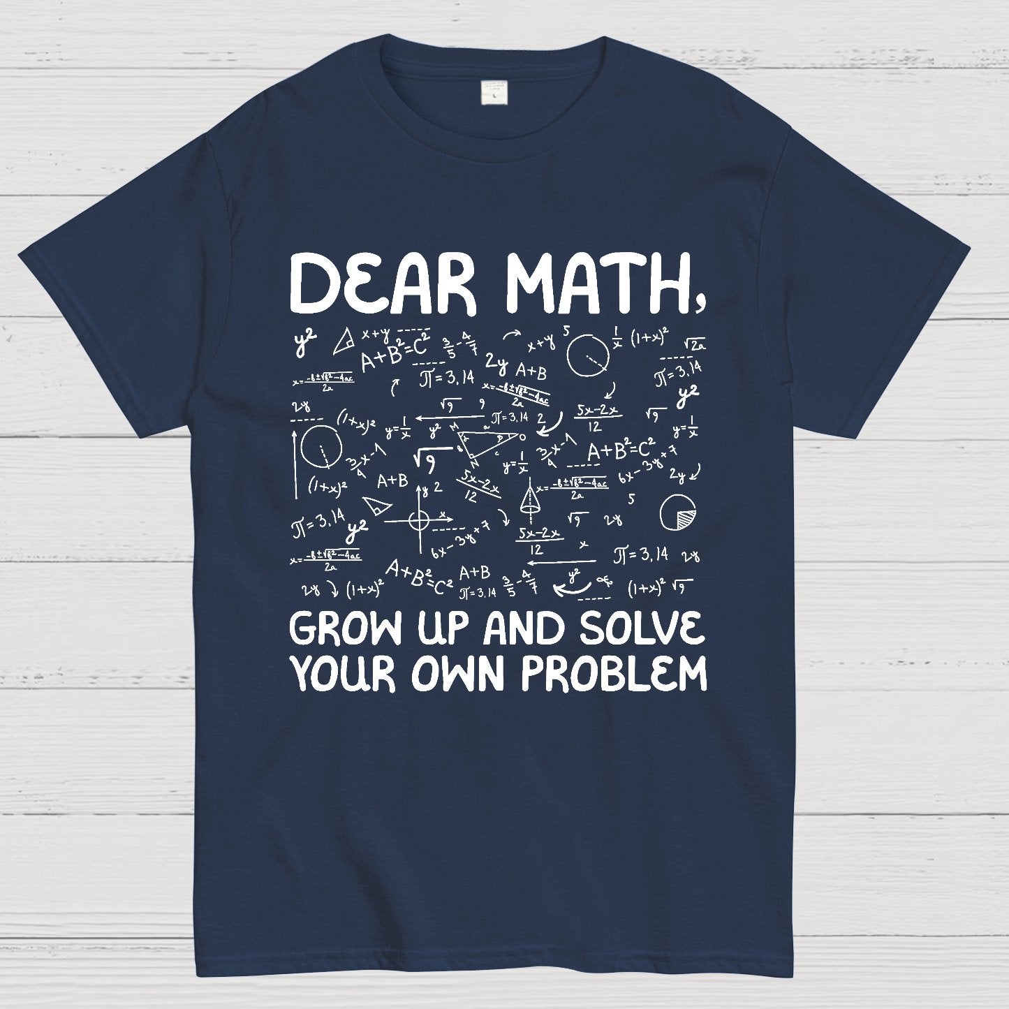 Dear Math Grow Up And Solve Your Own Problems Funny Mathematicians Geek T-Shirt