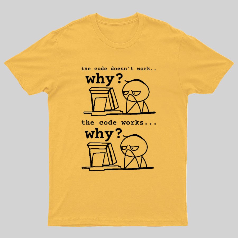 Software Engineer The Code Doesn't Work Why Geeky T-Shirt