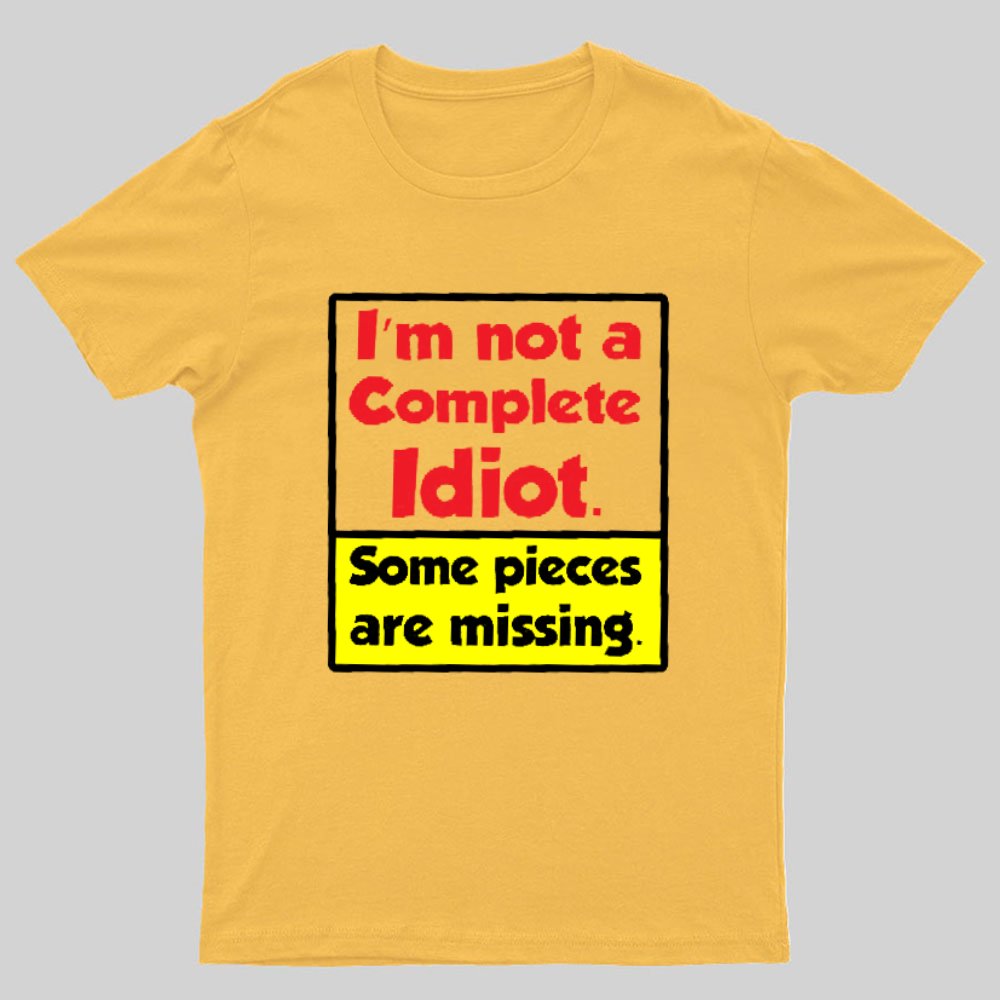 I'm Not A Complete Idiot, Some Parts Are Missing Geeky T-Shirt
