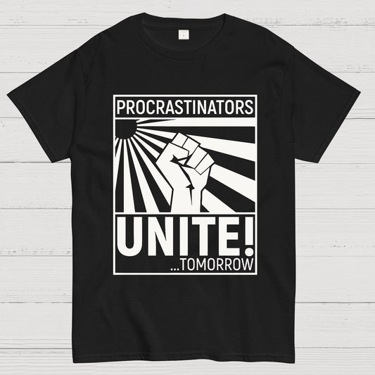 Procrastinators Unite! Geek T-Shirt