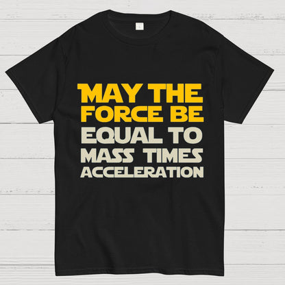 May The Force Be Equal To Mass Times Acceleration Geek T-Shirt