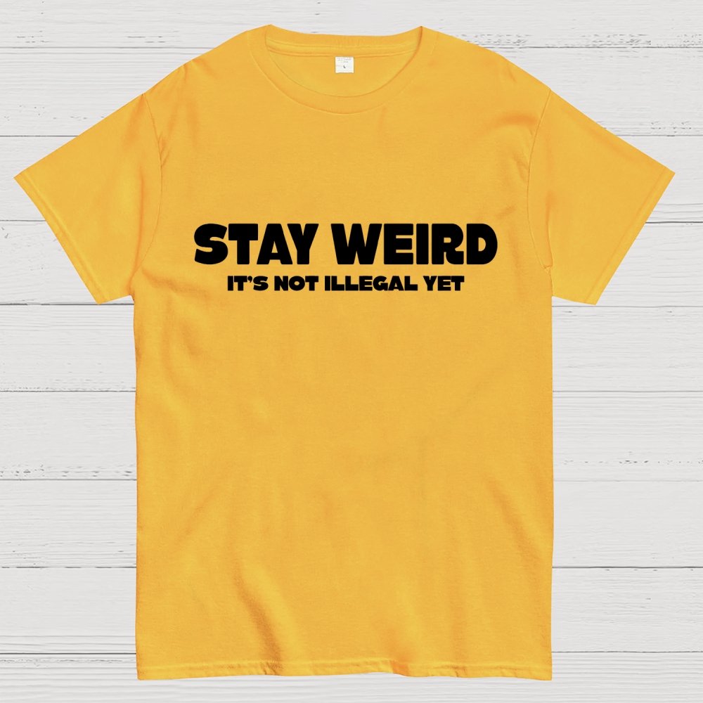 Stay Weird(Not Illegal Yet) Geek T-Shirt