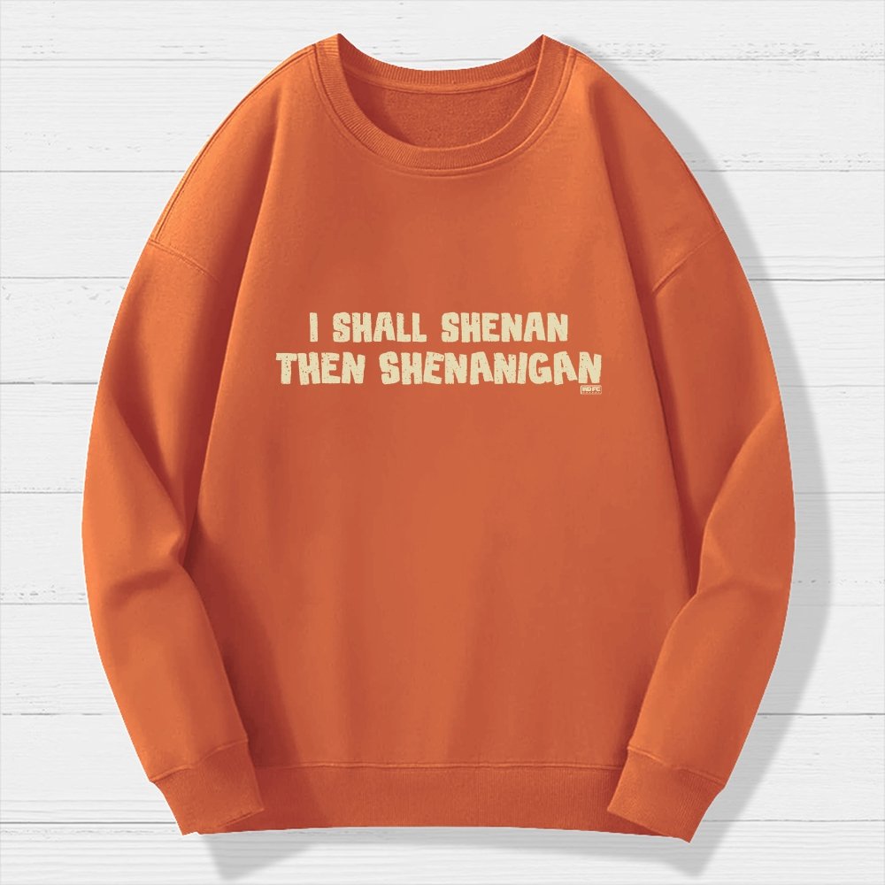 I Shall Shenan Then Shenanigan Geek Cotton Sweatshirt