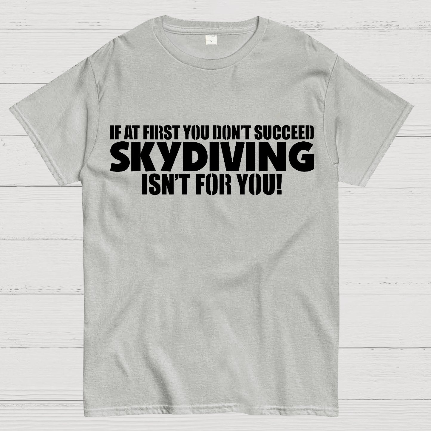 If at first you don't succeed - skydiving isn't for you! Funny Geek T-Shirt