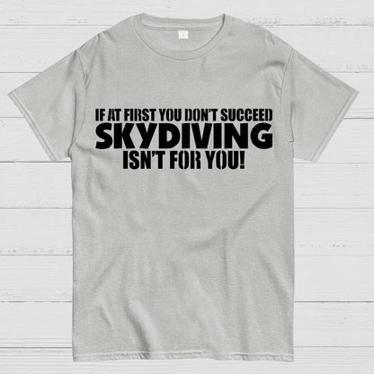 If at first you don't succeed - skydiving isn't for you! Funny Geek T-Shirt