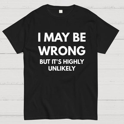 I May Be Wrong But It's Highly Unlikely Geek T-Shirt