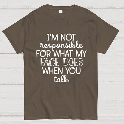 I'm Not Responsible For What My Face Does When You Talk.Sarcastic T-Shirt