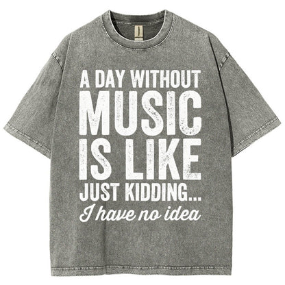 A Day Without Music Is Like Just Kidding Vintage Distressed T-shirt