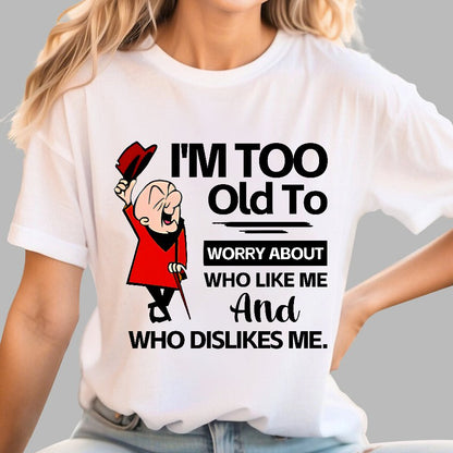 I'm Too Old To Worry About Who Like Me And Who Dislikes Me Geek T-Shirt