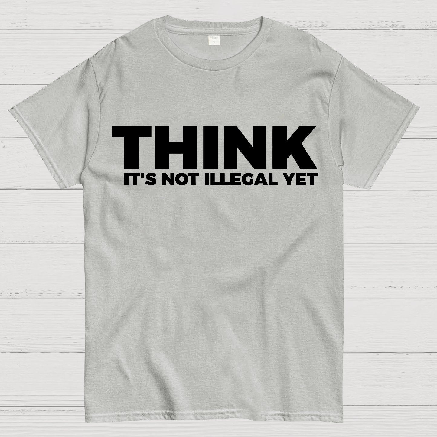 Sarcasm Think It's Not Illegal Yet Geek T-Shirt