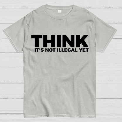 Sarcasm Think It's Not Illegal Yet Geek T-Shirt