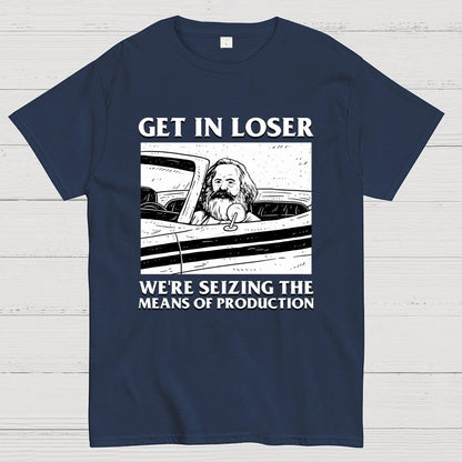 Get In Lose We're Seizing The Means Of Production Geek T-Shirt