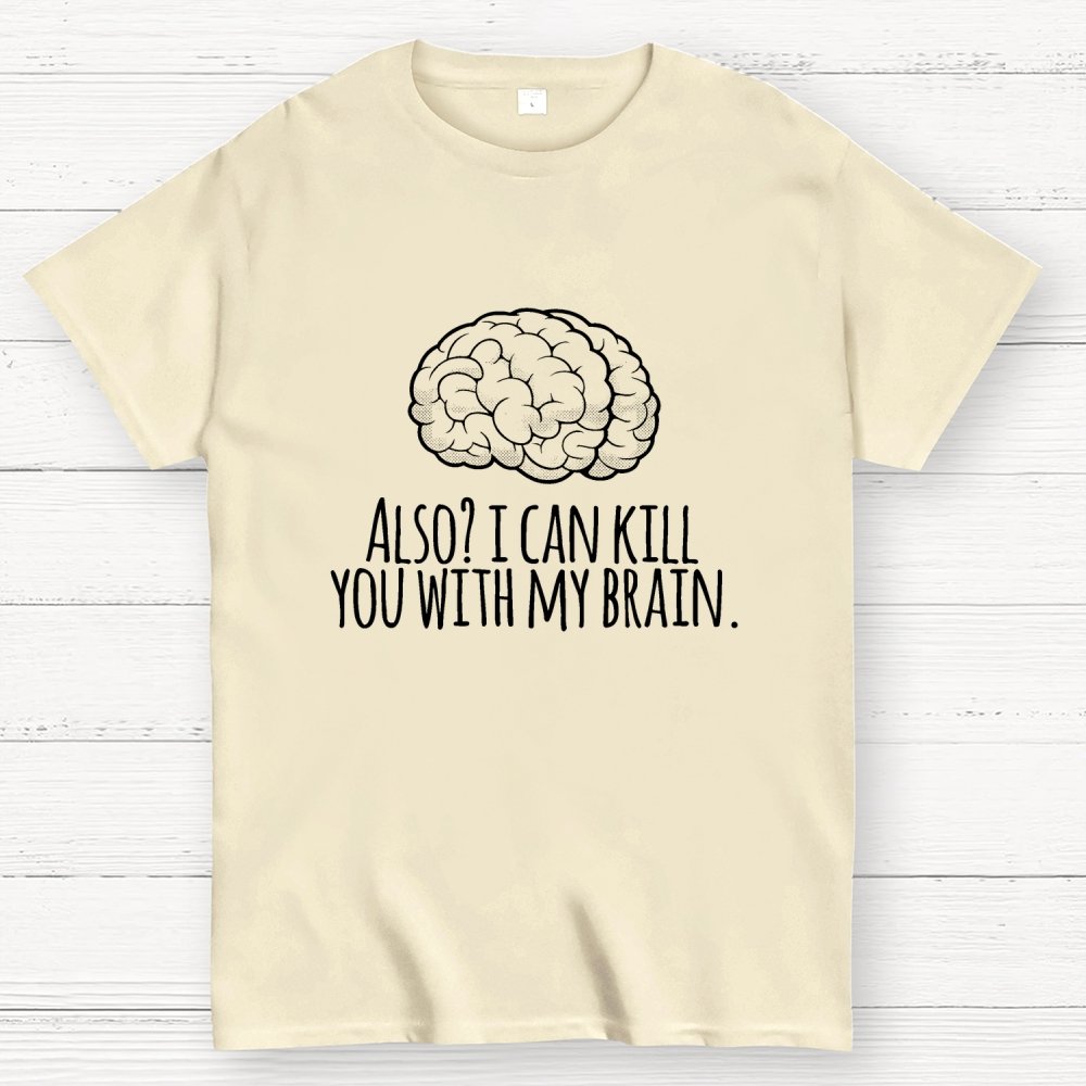 Also, I can kill you with my brain Geek T-Shirt
