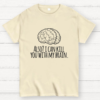 Also, I can kill you with my brain Geek T-Shirt