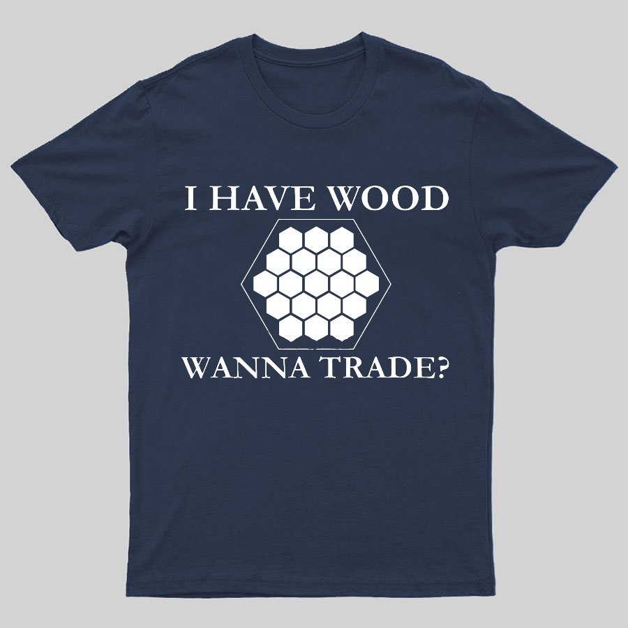 I Have Wood Wanna Trade Geeky T-Shirt