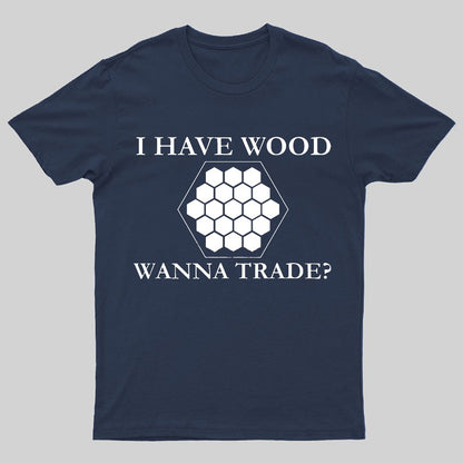 I Have Wood Wanna Trade Geeky T-Shirt