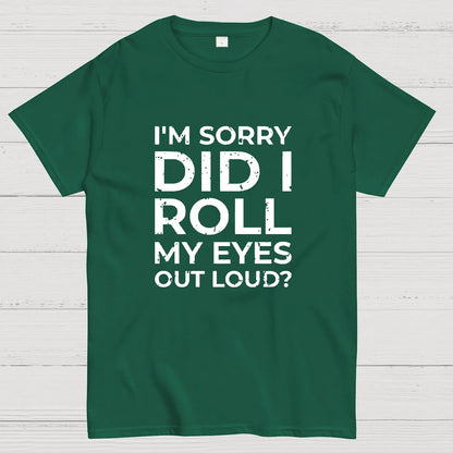 I'm Sorry, Did I Roll My Eyes Out Loud Geeky T-Shirt