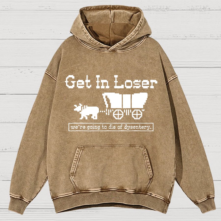 Get In Loser We're Going To Die Of Dysentery Vintage Distressed Hoodie