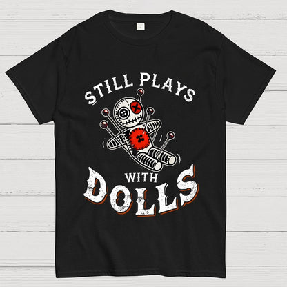 Still Plays With Dolls Geek T-Shirt