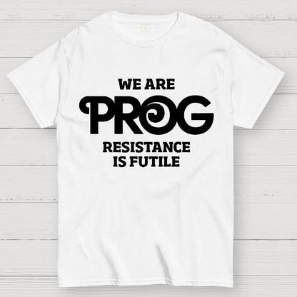 We Are Progs Resistance Is Futile  Geek T-Shirt