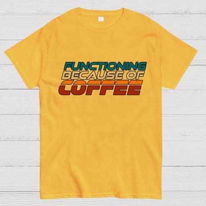 Functioning Because Of Coffee Geek T-Shirt