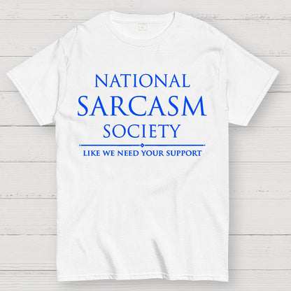National Sarcasm Society Like We Need Your Support Geek T-Shirt