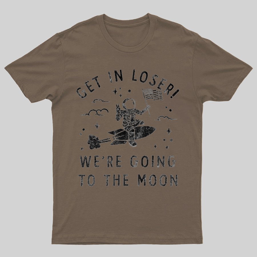 Get In Loser, We're Going To The Moon Geeky T-Shirt