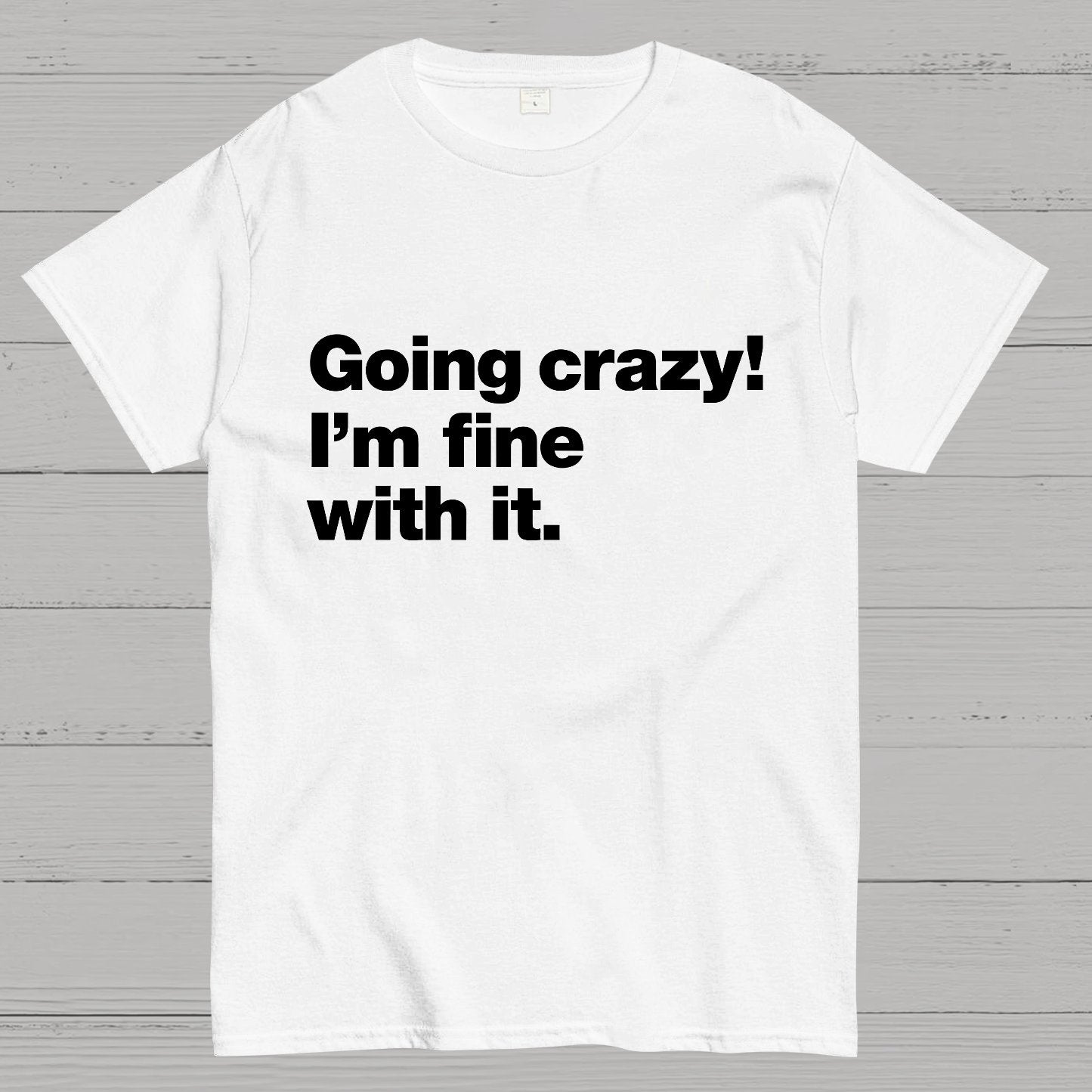 Going Crazy! I'm Fine With It. Geek T-Shirt