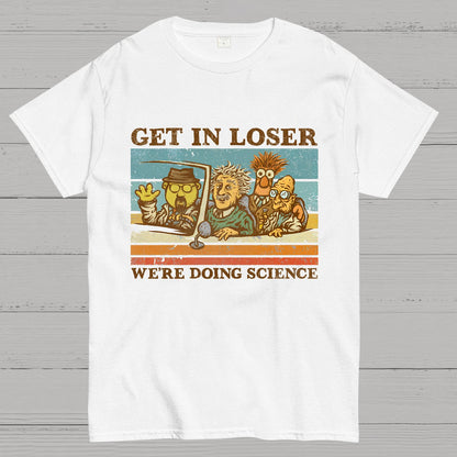 Get In Loser��We're Doing Science Geeky T-Shirt