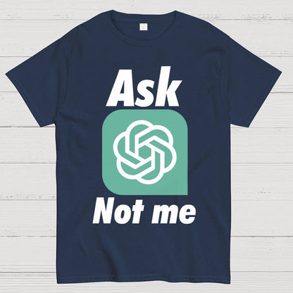 Ask ChatGPT Not Me Geek T-Shirt