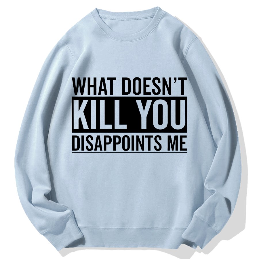 What Doesn't Kill You Disappoints Me Geek Cotton Sweatshirt