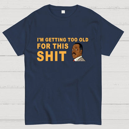 I'm Getting Too Old For This Shit Geek T-Shirt