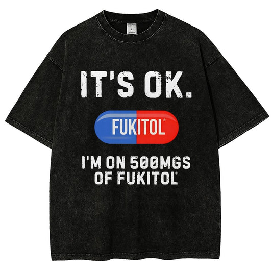 IT'S OK. I'm on 500mgs of fukitol  Vintage Distressed T-shirt