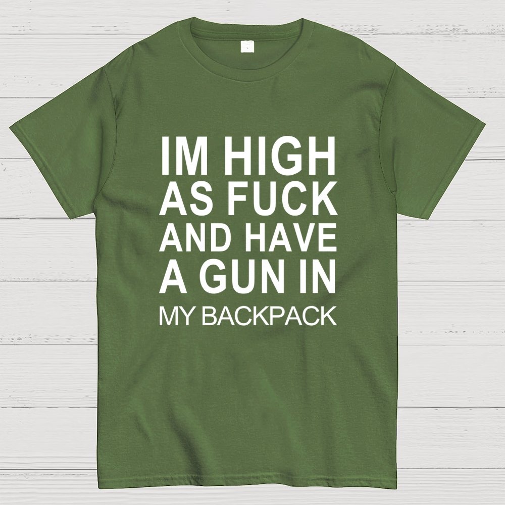 Im High As Fck And Have A Gun In My Backpack Geek T-Shirt