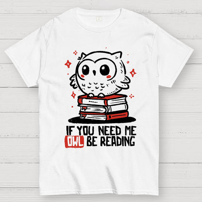 If You Need Me Owl Be Reading Geek T-Shirt