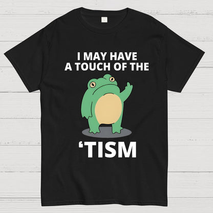 I May Have a Touch of the Tism Funny Geek T-Shirt