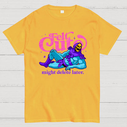 Felt Cute Might Delete Later Geek T-Shirt